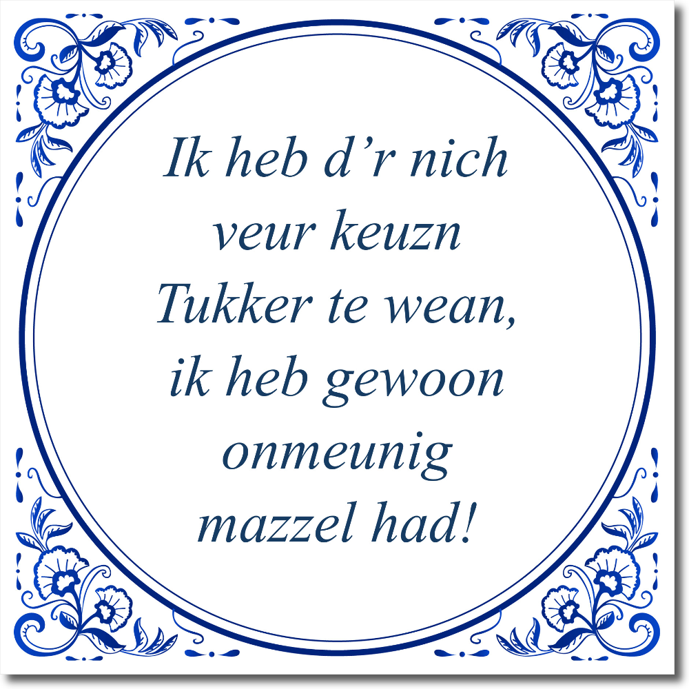 Twents tegeltje: Ik heb d'r nich veur keuzn Tukker te wean, ik heb gewoon onmeunig mazzel had!